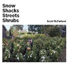 Scott McFarland, Kitty Scott - Scott McFarland. Shacks, Snow, Streets, Shrubs