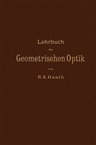 R Heath, R S Heath, R. S. Heath, R.S. Heath, M Kanthack, M. Kanthack - Lehrbuch der Geometrischen Optik