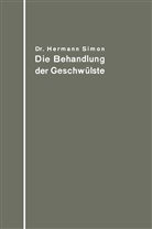 Hermann Simon - Die Behandlung der Geschwülste nach dem gegenwärtigen Stande und den Ergebnissen der experimentellen Forschung