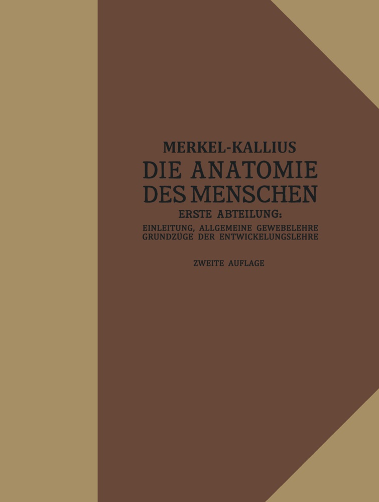 Erich Kallius, Friedric Merkel, Friedrich Merkel, Erich Kallius - Die Anatomie des Menschen - Erste Abteilung: Einleitung, Allgemeine Gewebelehre, Grundzüge der Entwicklungslehre
