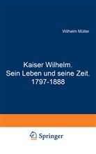 Wilhelm Müller - Kaiser Wilhelm. Sein Leben und seine Zeit. 1797 - 1888