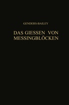 Bailey, G Bailey, G. Bailey, G. L. Bailey, Hermann Engelhardt, Werner Engelhardt... - Das Giessen von Messingblöcken