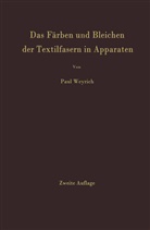 Paul Weyrich - Das Färben und Bleichen der Textilfasern in Apparaten