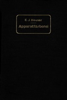 E J Heuser, E. J. Heuser - Die Apparatfärberei der Baumwolle und Wolle unter Berücksichtigung der Wasserreinigung und der Apparatbleiche der Baumwolle