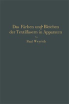 Paul Weyrich - Das Färben und Bleichen der Textilfasern in Apparaten