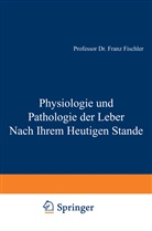 F Fischler, F. Fischler, Franz Fischler - Physiologie und Pathologie der Leber Nach Ihrem Heutigen Stande