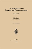 M. v. Laue, Max Von Laue - Die Interferenzen von Röntgen- und Elektronenstrahlen