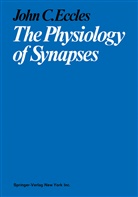 John C Eccles, John C. Eccles, John Carew Eccles - The Physiology of Synapses
