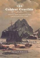 Michael F. Robinson, Michael F Robinson, Michael F. Robinson, Robinson Michael F. - Coldest Crucible