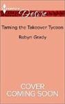 Robyn Grady - Taming the Takeover Tycoon