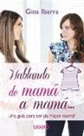 Gina Ibarra - Hablando de Mama A Mama...: Una Guia Para Ser la Mejor Mama! = Talking from Mom to Mom