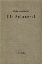 Edw. Meister, Edwi Meister, Edwin Meister, G Rohn, G. Rohn - Die Spinnerei in technologischer Darstellung
