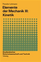 Theodor Lehmann - Elemente der Mechanik III: Kinetik