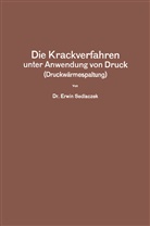 Erwin Sedlaczek - Die Krackverfahren unter Anwendung von Druck (Druckwärmespaltung)