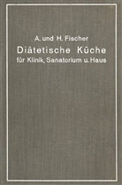 Fischer, A Fischer, A. Fischer, H Fischer, H. Fischer - Diätetische Küche für Klinik, Sanatorium und Haus