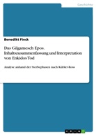 Benedikt Finck - Das Gilgamesch Epos. Inhaltszusammenfassung und Interpretation von Enkidos Tod