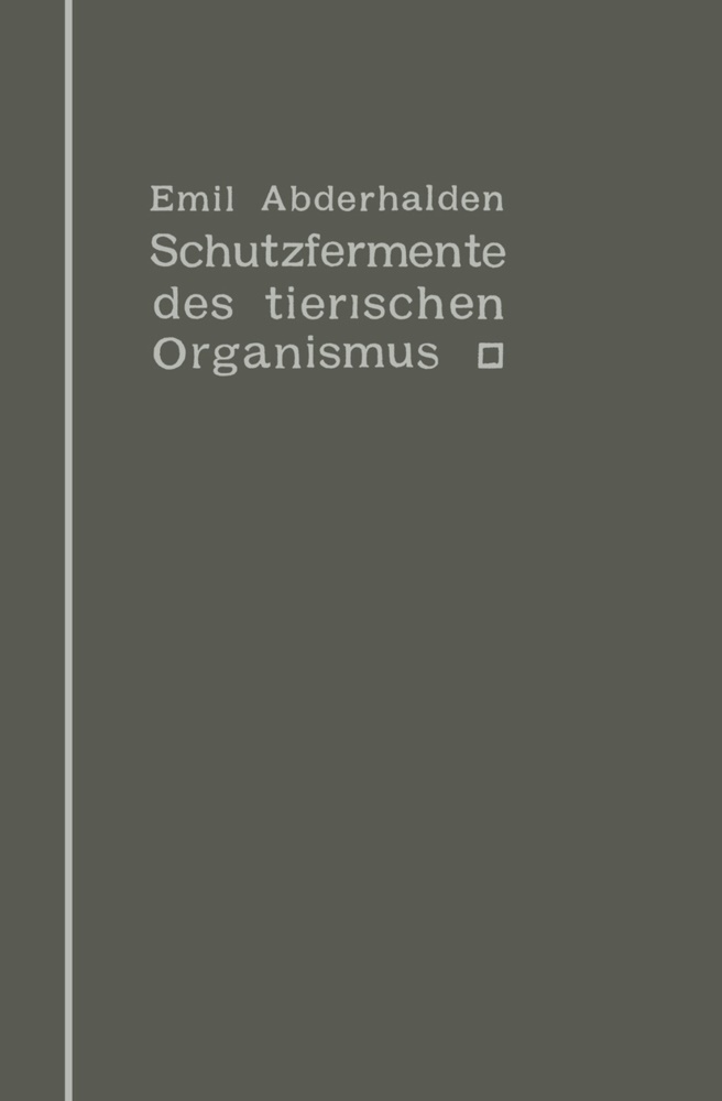 Emil Abderhalden - Schutzfermente des tierischen Organismus Ein Beitrag zur Kenntnis der Abwehrmaßregeln des tierischen Organismus gegen körper-, blut- und zellfremde Stoffe