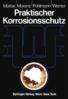 Klau Mörbe, Klaus Mörbe, Wolfgan Morenz, Wolfgang Morenz, Hans-Werne Pohlmann, Hans-Werner Pohlmann... - Praktischer Korrosionsschutz