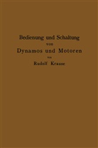 Rudolf Krause - Bedienung und Schaltung von Dynamos und Motoren sowie für kleine Anlagen ohne und mit Akkumulatoren
