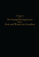 A. Agatz, N Agatz, NA Agatz, NA Schultze - Der Kampf des Ingenieurs gegen Erde und Wasser im Grundbau