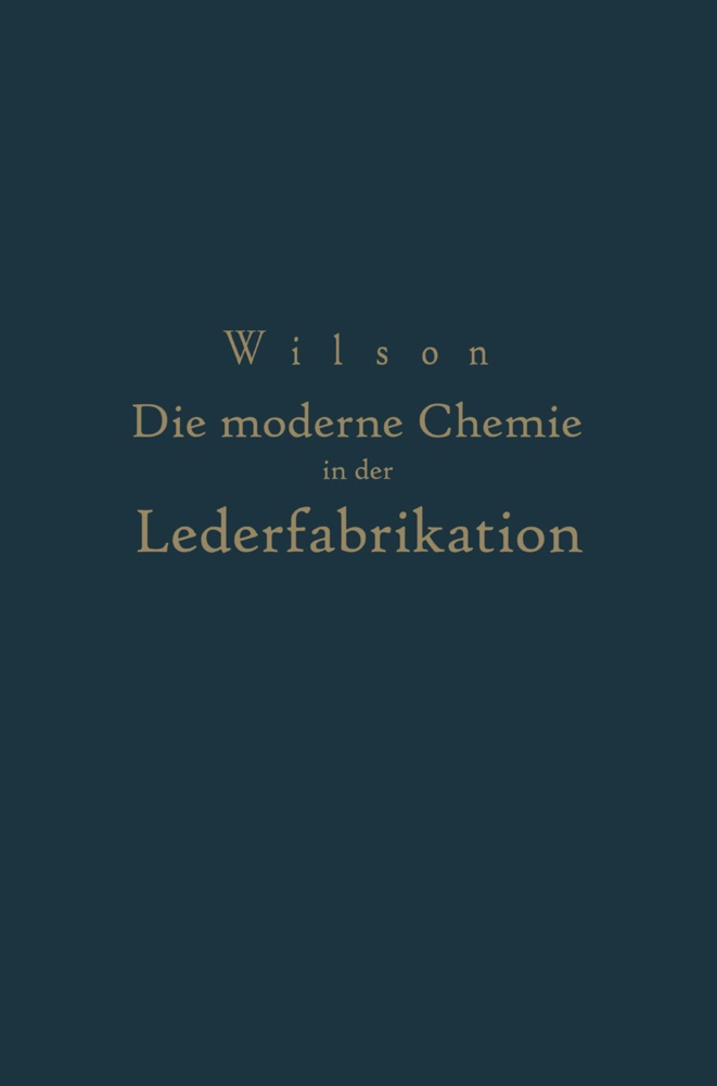 NA Loewe, John Arthur Wilson, N Wilson, NA Wilson - Die moderne Chemie in ihrer Anwendung in der Lederfabrikation Vom Verfasser genehmigte und von ihm biszur Neuzeit ergänzte