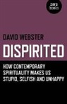 David Webster - Dispirited: How Contemporary Spirituality makes us Stupid, Selfish