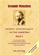 Arnold Ehret, Arnold (Prof.) Ehret, Rohar Jens, Rohark Jens, Jen Rohark, Jens Rohark... - Gesunde Menschen. Das rationelle Fasten. Das Heilsystem der Schleimfreien Diät Körperliche Fitness