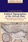 Catherine Boone, Catherine (University of Texas Boone, Robert H. Bates, Peter Lange - Political Topographies of the African State
