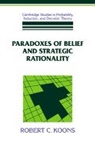 Robert C. Koons, Ken Binmore, Brian Skyrms - Paradoxes of Belief and Strategic Rationality
