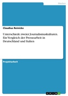 Claudius Reinicke - Unterschiede zweier Journalismuskulturen. Ein Vergleich der Pressearbeit in Deutschland und Italien