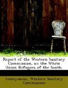 Anonymous, . Anonymous, Western Sanitary Commission - Report of the Western Sanitary Commissio