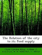 Arthur J. Anderson, H. B. Fullerton, Clyde Lyndon King, C. Miller - The Relation of the City to Its Food Sup