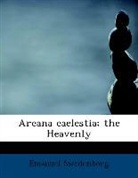 Emanuel Swedenborg - Arcana Caelestia; the Heavenly