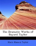 Marie Hansen Taylor - The Dramatic Works of Bayard Taylor