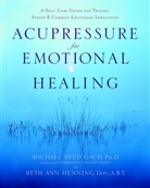 Michael Gach, Michael Reed Gach, Michael Reed Hanning Gach, Michael Reed Phd Gach, Beth Ann Hanning, Beth A. Henning... - Acupressure for Emotional Healing