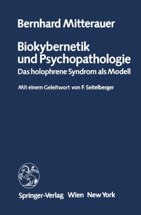 B Mitterauer, B. Mitterauer, Bernhard Mitterauer, Bernhard J. Mitterauer - Biokybernetik und Psychopathologie - Das holophrene Syndrom als Modell