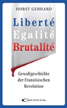 Horst Gebhard - Liberté, Egalité, Brutalité