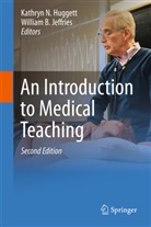 B Jeffries, B Jeffries, Kathryn Huggett, Kathryn N. Huggett, William B. Jeffries, Kathry N Huggett... - An Introduction to Medical Teaching