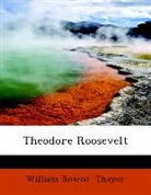 William Rosc Thayer, William Roscoe Thayer - Theodore Roosevelt (Large Print Edition)