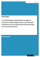 Sven Stein - Gesellschaftsgeschichtlicher Vergleich zwischen Deutschland und Griechenland im Kontext der medialen Berichterstattung zur Euro-Finanzkrise