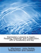 John Noble, L. Macbean, MacLachlan and Stewart, John Noble - Elementary Lessons in Gaelic : Reading, Grammar, and Construction, with a Vocabulary and key
