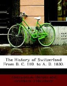Anonymous, Publishers Harper and Brothers - The History of Switzerland from B.C. 110. to A.D. 1830