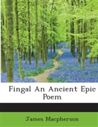 James Macpherson - Fingal an Ancient Epic Poem