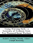 Albert Joseph Kennedy, Robert Archey Woods - Young Working Girls : A Summary of Evide