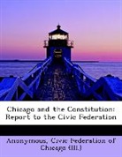 Anonymous, Anonymous, Civic Federation of Chicago (Ill. ) - Chicago and the Constitution: Report to