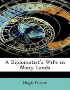 Hugh Fraser - A Diplomatist's Wife in Many Lands