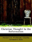 Charles Scribner's Sons, Herbert B. Workman - Christian Thought to the Reformation