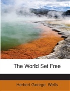 H. G. Wells, Herbert G. Wells, Herbert Georg Wells, Herbert George Wells - The World Set Free (Large Print Edition)