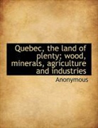 Anonymous, . Anonymous - Quebec, the Land of Plenty; Wood, Minera