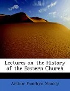 Arthur Penr Stanley, Arthur Penrhyn Stanley - Lectures on the History of the Eastern C